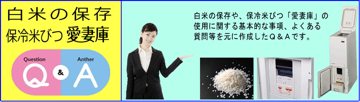 白米の保存法や静岡製機の保冷米びつ(冷える米びつ・白米保冷庫)「愛妻庫」の取り扱い方法などに関する質問と回答（Q&A）